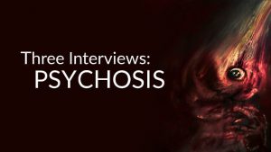 Three Interviews: Psychosis